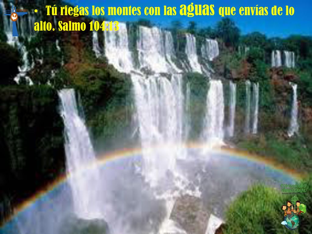 Tú riegas los montes con las aguas que envías de lo alto. Salmo 104:13