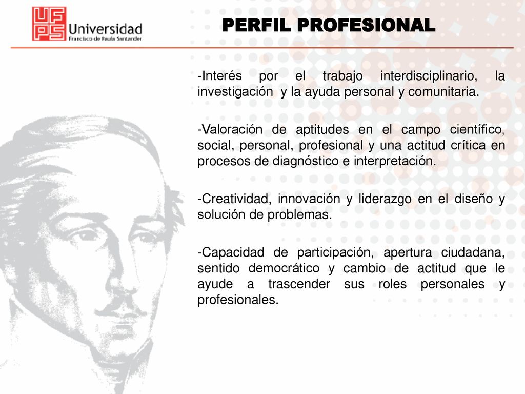PERFIL PROFESIONAL -Interés por el trabajo interdisciplinario, la investigación y la ayuda personal y comunitaria.