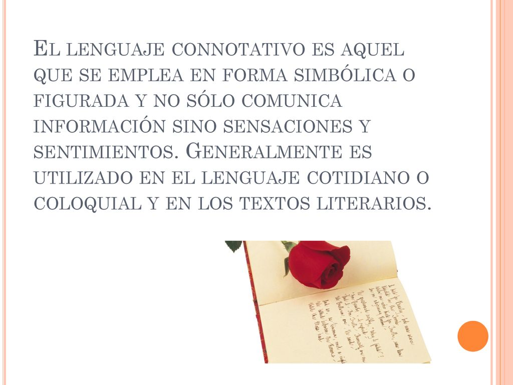 El lenguaje connotativo es aquel que se emplea en forma simbólica o figurada y no sólo comunica información sino sensaciones y sentimientos.