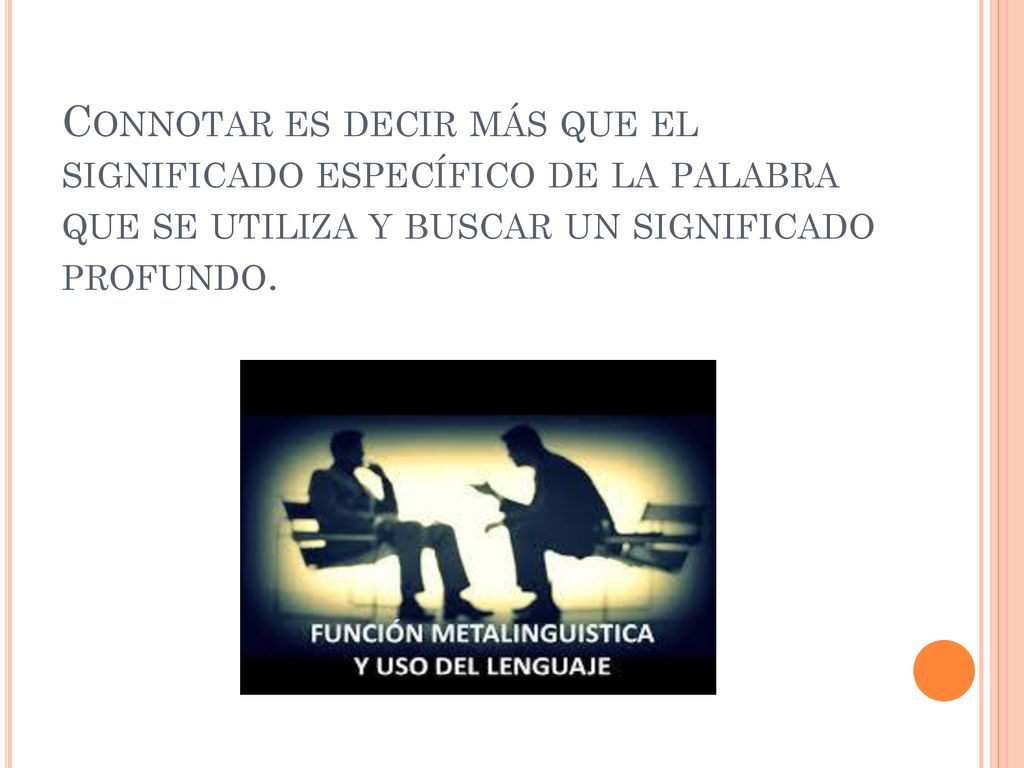 Connotar es decir más que el significado específico de la palabra que se utiliza y buscar un significado profundo.