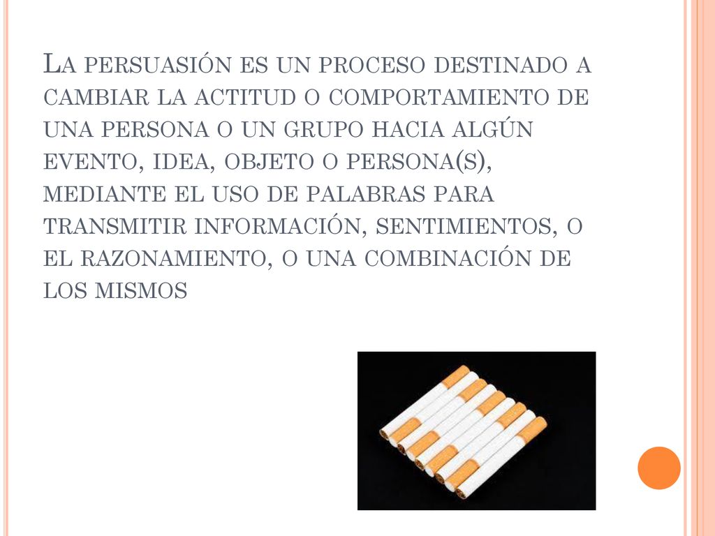 La persuasión es un proceso destinado a cambiar la actitud o comportamiento de una persona o un grupo hacia algún evento, idea, objeto o persona(s), mediante el uso de palabras para transmitir información, sentimientos, o el razonamiento, o una combinación de los mismos