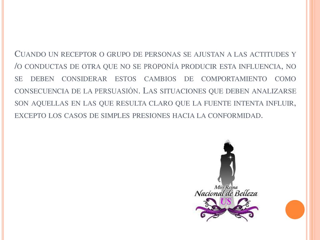 Cuando un receptor o grupo de personas se ajustan a las actitudes y /o conductas de otra que no se proponía producir esta influencia, no se deben considerar estos cambios de comportamiento como consecuencia de la persuasión.