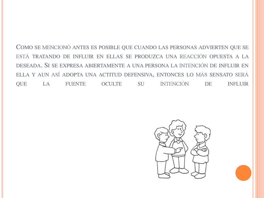 Como se mencionó antes es posible que cuando las personas advierten que se está tratando de influir en ellas se produzca una reacción opuesta a la deseada.