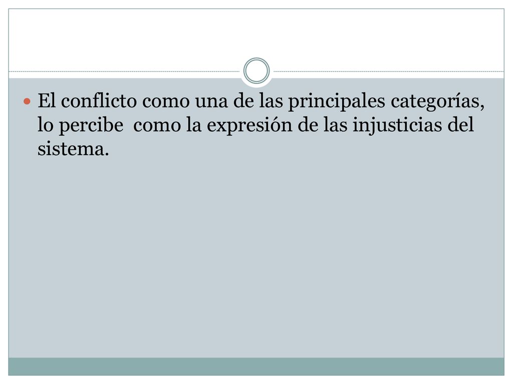 El conflicto como una de las principales categorías, lo percibe como la expresión de las injusticias del sistema.