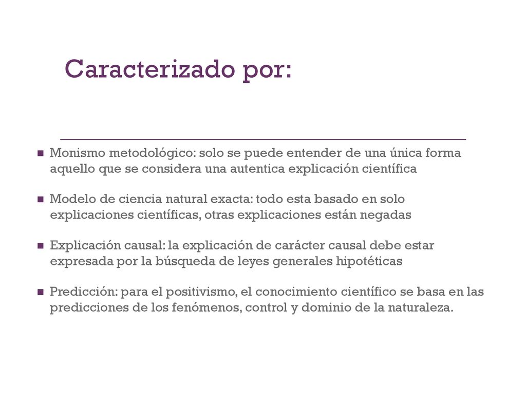 Caracterizado por: Monismo metodológico: solo se puede entender de una única forma aquello que se considera una autentica explicación científica.