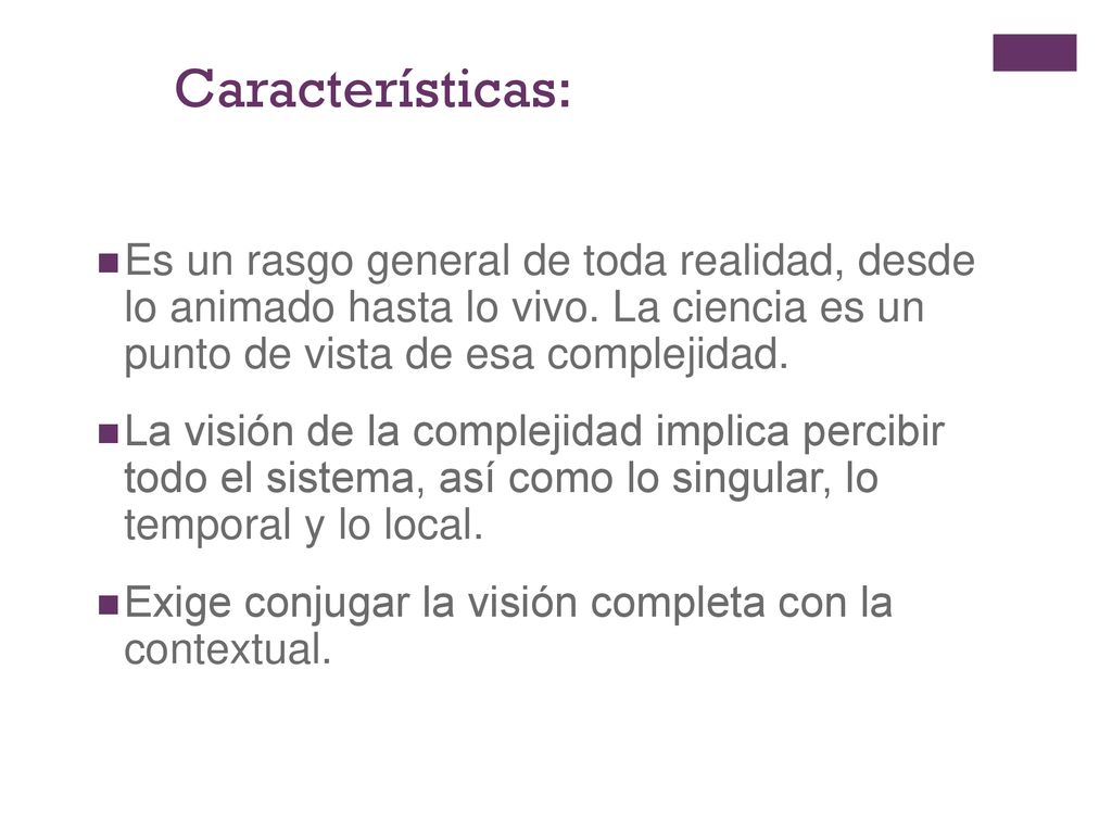 Características: Es un rasgo general de toda realidad, desde lo animado hasta lo vivo. La ciencia es un punto de vista de esa complejidad.