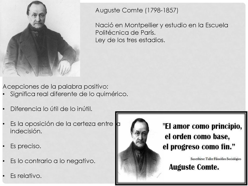 Auguste Comte ( ) Nació en Montpellier y estudio en la Escuela Politécnica de París. Ley de los tres estadios.