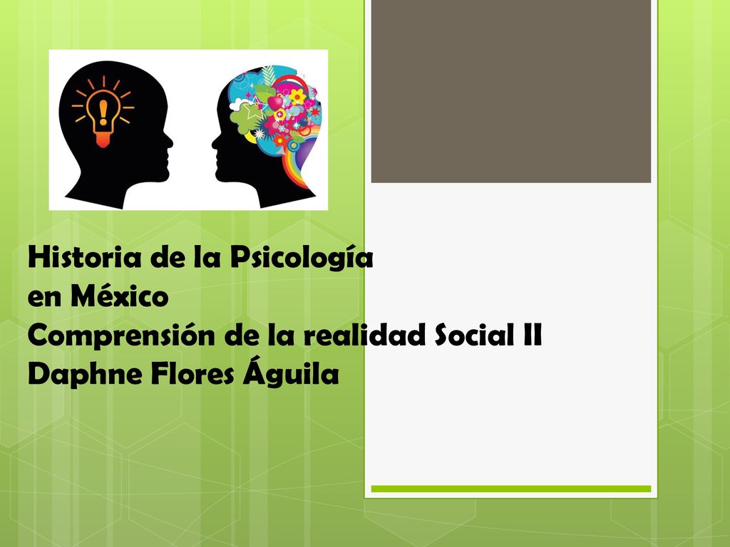 Historia de la Psicología en México Comprensión de la realidad Social II Daphne Flores Águila