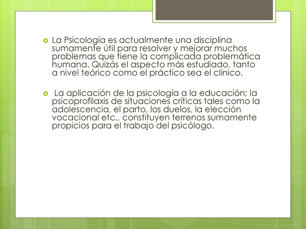 La Psicología es actualmente una disciplina sumamente útil para resolver y mejorar muchos problemas que tiene la complicada problemática humana. Quizás el aspecto más estudiado, tanto a nivel teórico como el práctico sea el clínico.