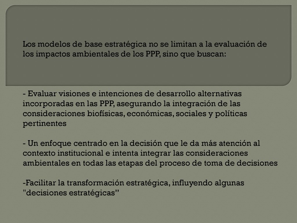 Los modelos de base estratégica no se limitan a la evaluación de los impactos ambientales de los PPP, sino que buscan: