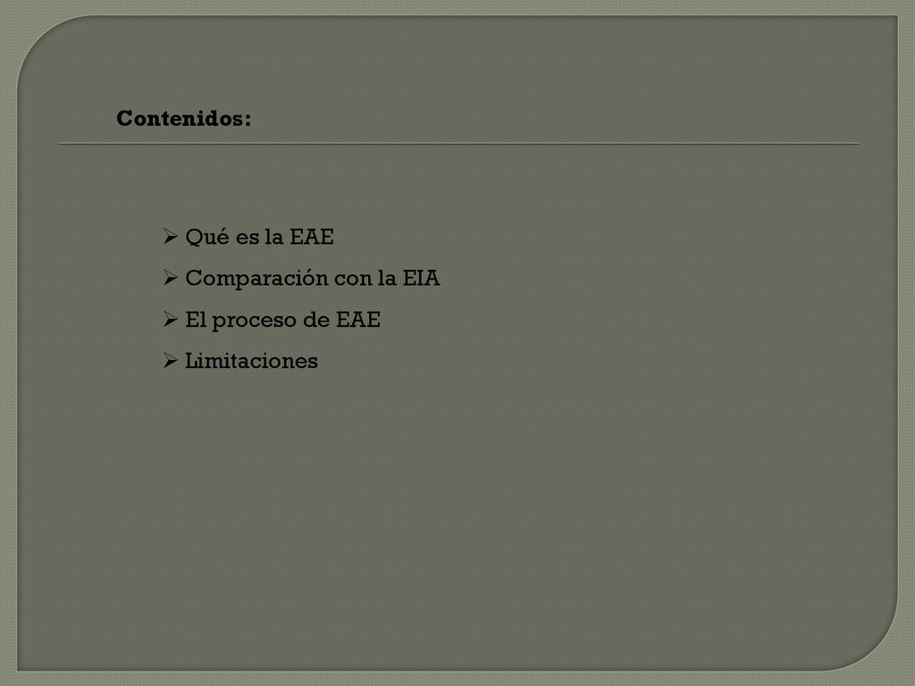 Contenidos: Qué es la EAE Comparación con la EIA El proceso de EAE Limitaciones