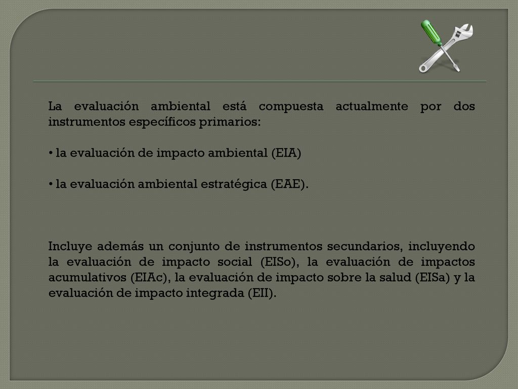 La evaluación ambiental está compuesta actualmente por dos instrumentos específicos primarios: