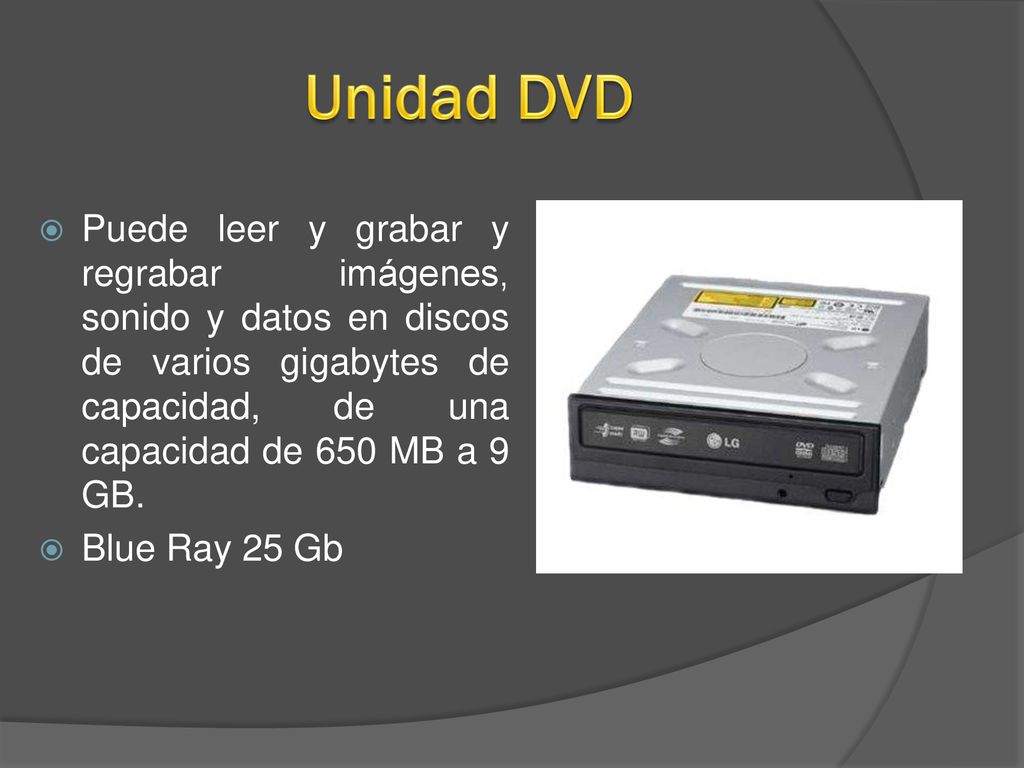 Unidad DVD Puede leer y grabar y regrabar imágenes, sonido y datos en discos de varios gigabytes de capacidad, de una capacidad de 650 MB a 9 GB.