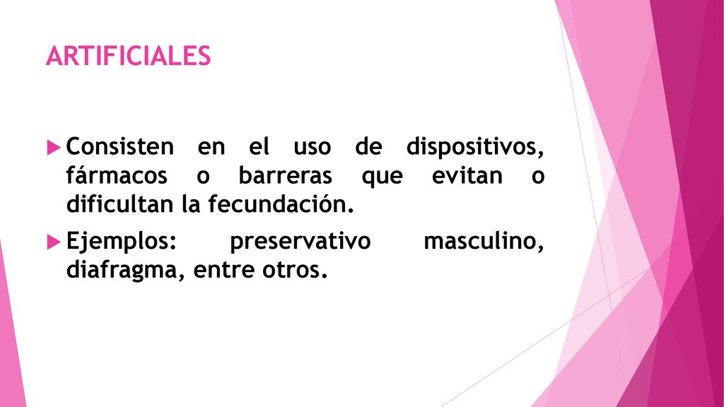 ARTIFICIALES Consisten en el uso de dispositivos, fármacos o barreras que evitan o dificultan la fecundación.