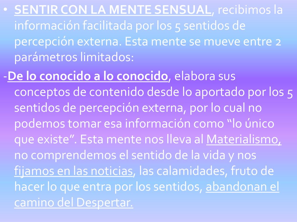 SENTIR CON LA MENTE SENSUAL, recibimos la información facilitada por los 5 sentidos de percepción externa. Esta mente se mueve entre 2 parámetros limitados: