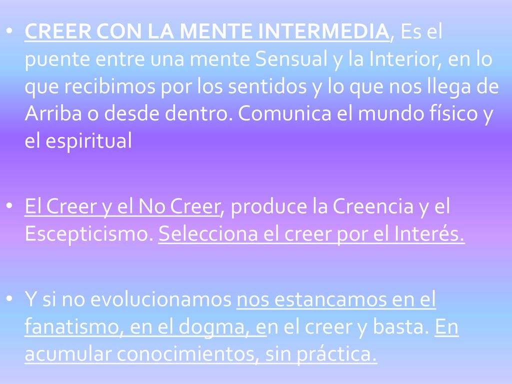 CREER CON LA MENTE INTERMEDIA, Es el puente entre una mente Sensual y la Interior, en lo que recibimos por los sentidos y lo que nos llega de Arriba o desde dentro. Comunica el mundo físico y el espiritual