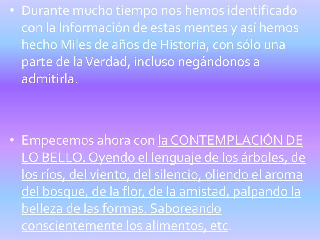 Durante mucho tiempo nos hemos identificado con la Información de estas mentes y así hemos hecho Miles de años de Historia, con sólo una parte de la Verdad, incluso negándonos a admitirla.
