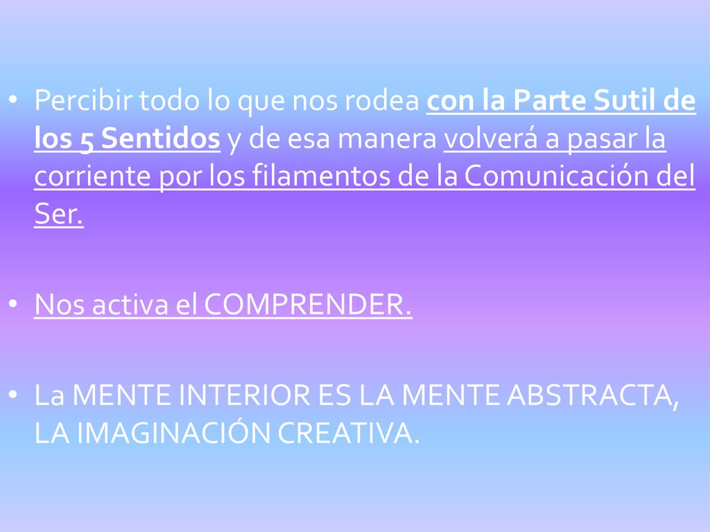 Percibir todo lo que nos rodea con la Parte Sutil de los 5 Sentidos y de esa manera volverá a pasar la corriente por los filamentos de la Comunicación del Ser.