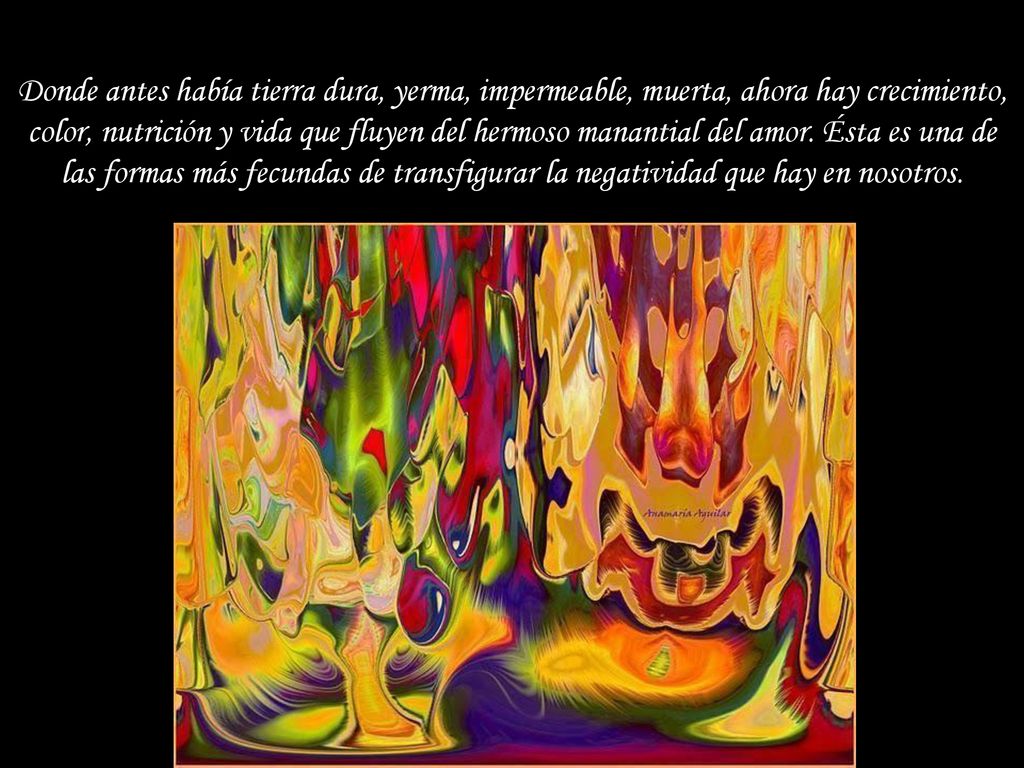 Donde antes había tierra dura, yerma, impermeable, muerta, ahora hay crecimiento, color, nutrición y vida que fluyen del hermoso manantial del amor.