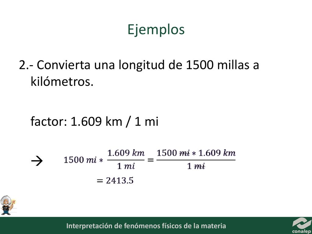 Ejemplos 2.- Convierta una longitud de 1500 millas a kilómetros. factor: km / 1 mi 
