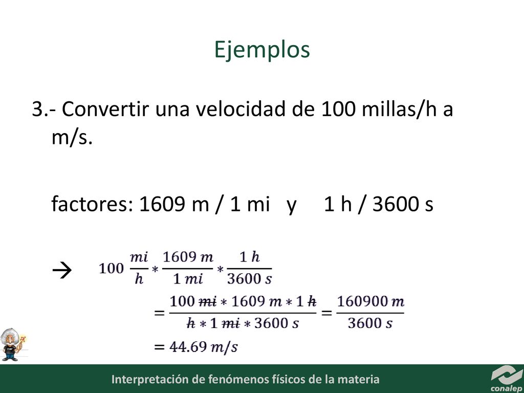 Ejemplos 3.- Convertir una velocidad de 100 millas/h a m/s.