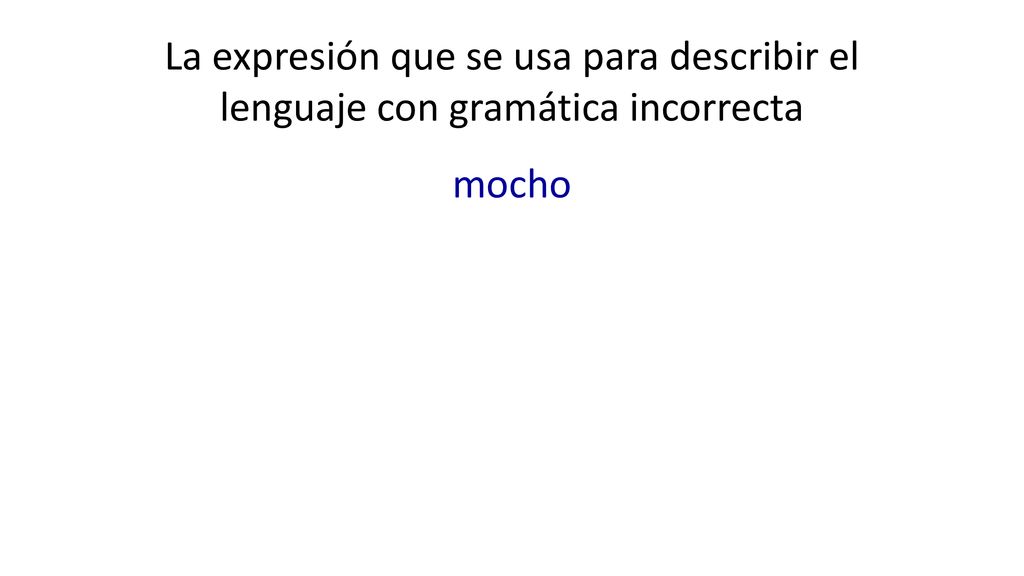 La expresión que se usa para describir el lenguaje con gramática incorrecta