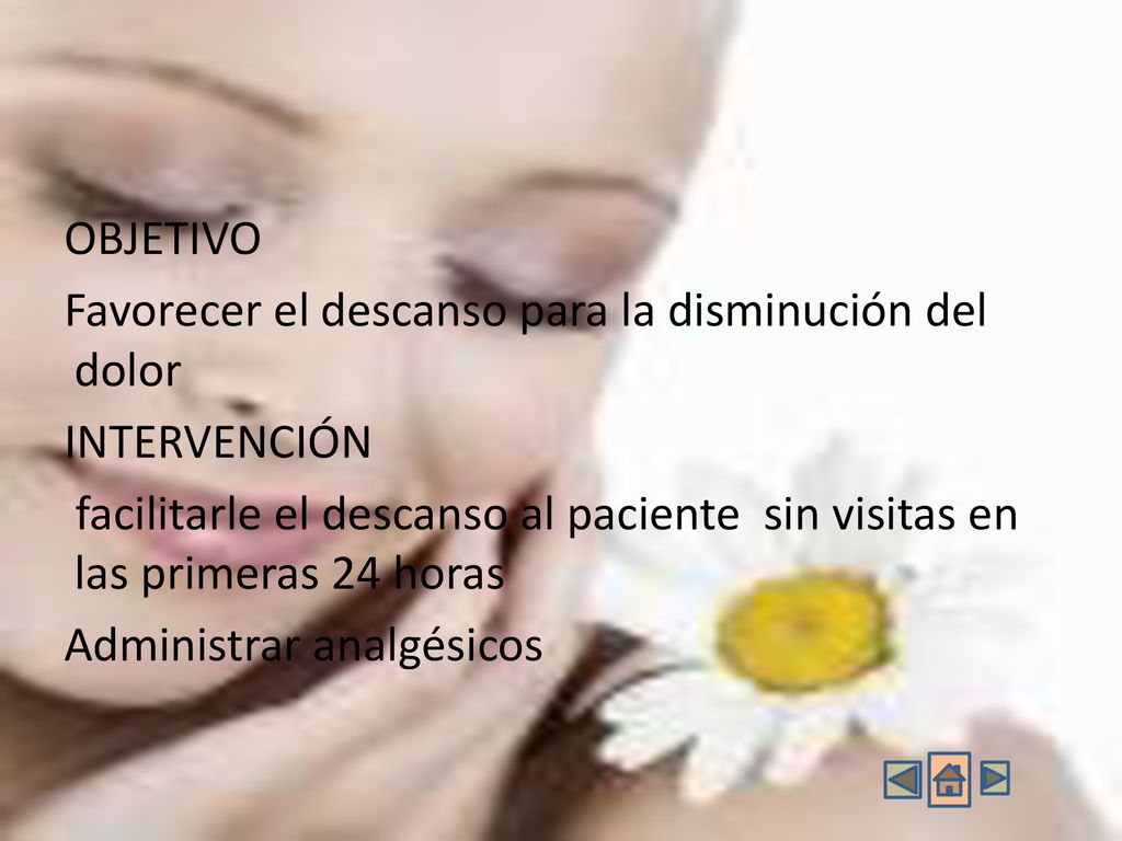 OBJETIVO Favorecer el descanso para la disminución del dolor INTERVENCIÓN facilitarle el descanso al paciente sin visitas en las primeras 24 horas Administrar analgésicos
