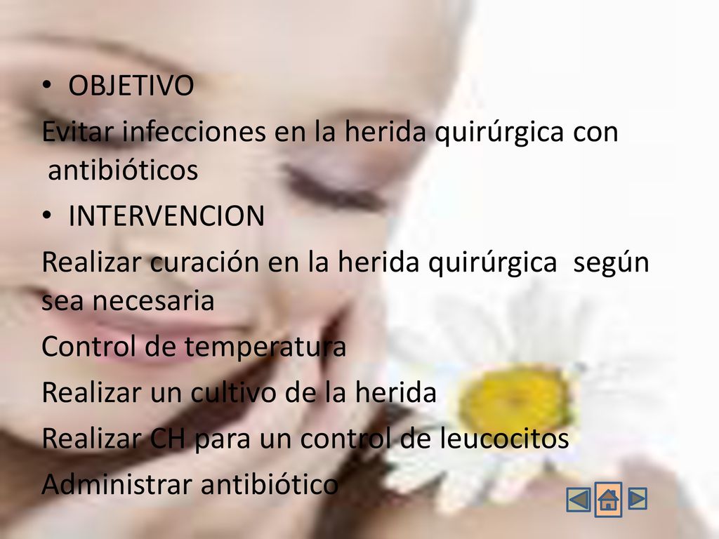 OBJETIVO Evitar infecciones en la herida quirúrgica con antibióticos. INTERVENCION. Realizar curación en la herida quirúrgica según sea necesaria.