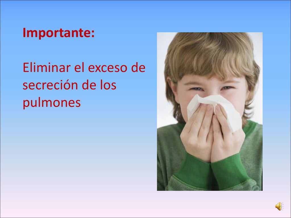 Importante: Eliminar el exceso de secreción de los pulmones