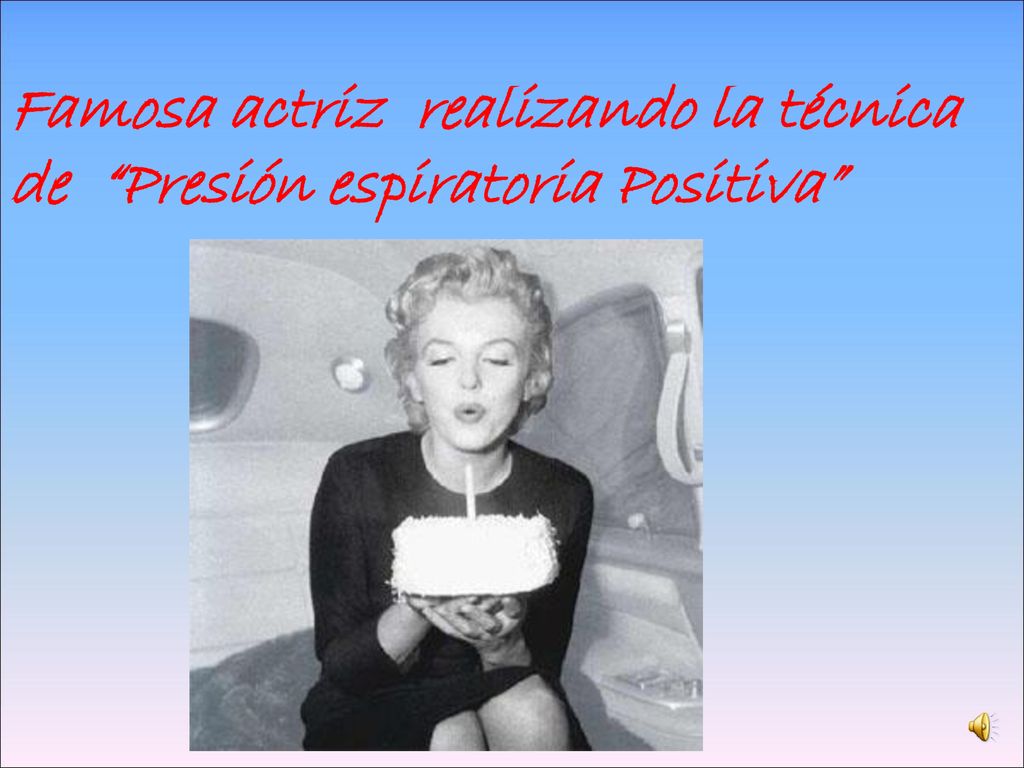 Famosa actriz realizando la técnica de Presión espiratoria Positiva