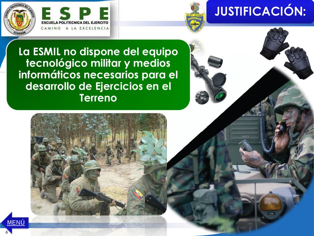 JUSTIFICACIÓN: La ESMIL no dispone del equipo tecnológico militar y medios informáticos necesarios para el desarrollo de Ejercicios en el Terreno.