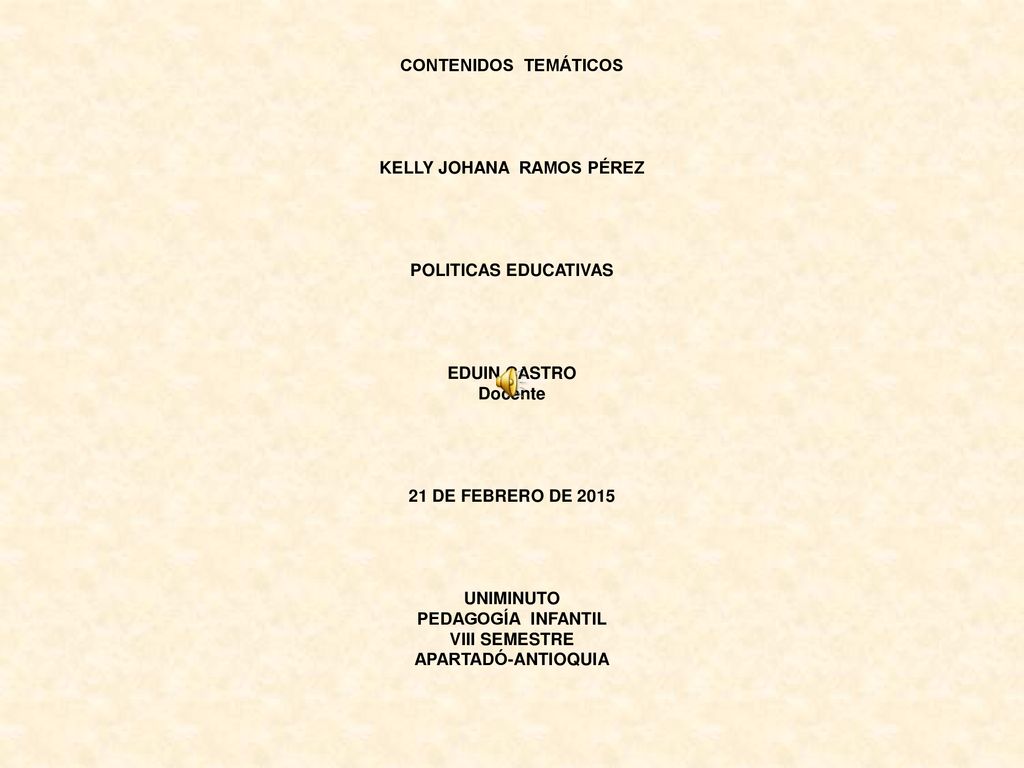 CONTENIDOS TEMÁTICOS KELLY JOHANA RAMOS PÉREZ POLITICAS EDUCATIVAS EDUIN CASTRO Docente 21 DE FEBRERO DE 2015 UNIMINUTO PEDAGOGÍA INFANTIL VIII SEMESTRE APARTADÓ-ANTIOQUIA