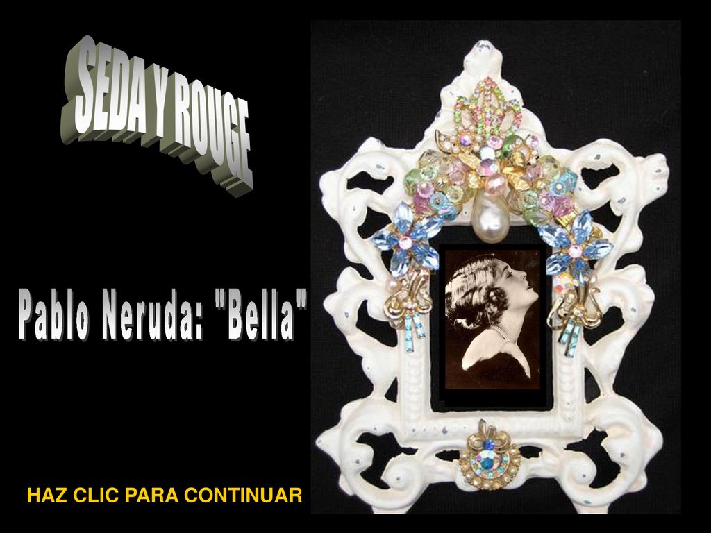 SEDA Y ROUGE Pablo Neruda: Bella HAZ CLIC PARA CONTINUAR