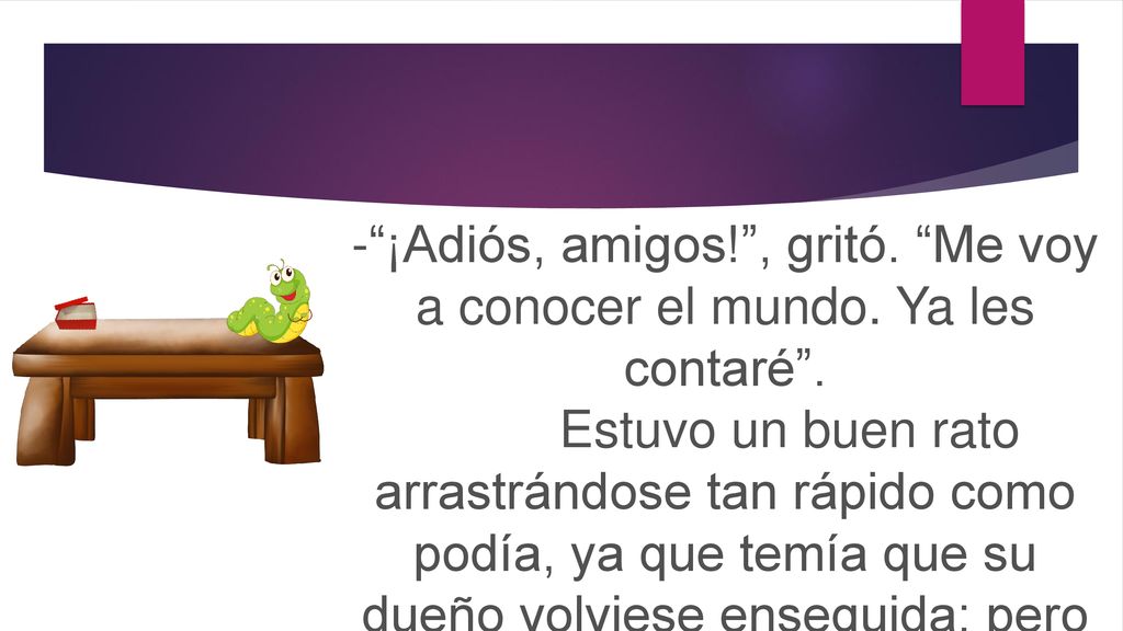 - ¡Adiós, amigos! , gritó. Me voy a conocer el mundo.