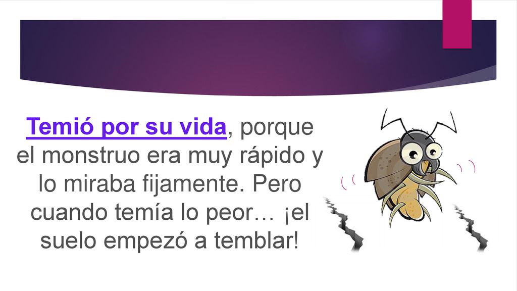 Temió por su vida, porque el monstruo era muy rápido y lo miraba fijamente.