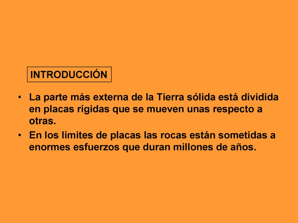 INTRODUCCIÓN La parte más externa de la Tierra sólida está dividida en placas rígidas que se mueven unas respecto a otras.