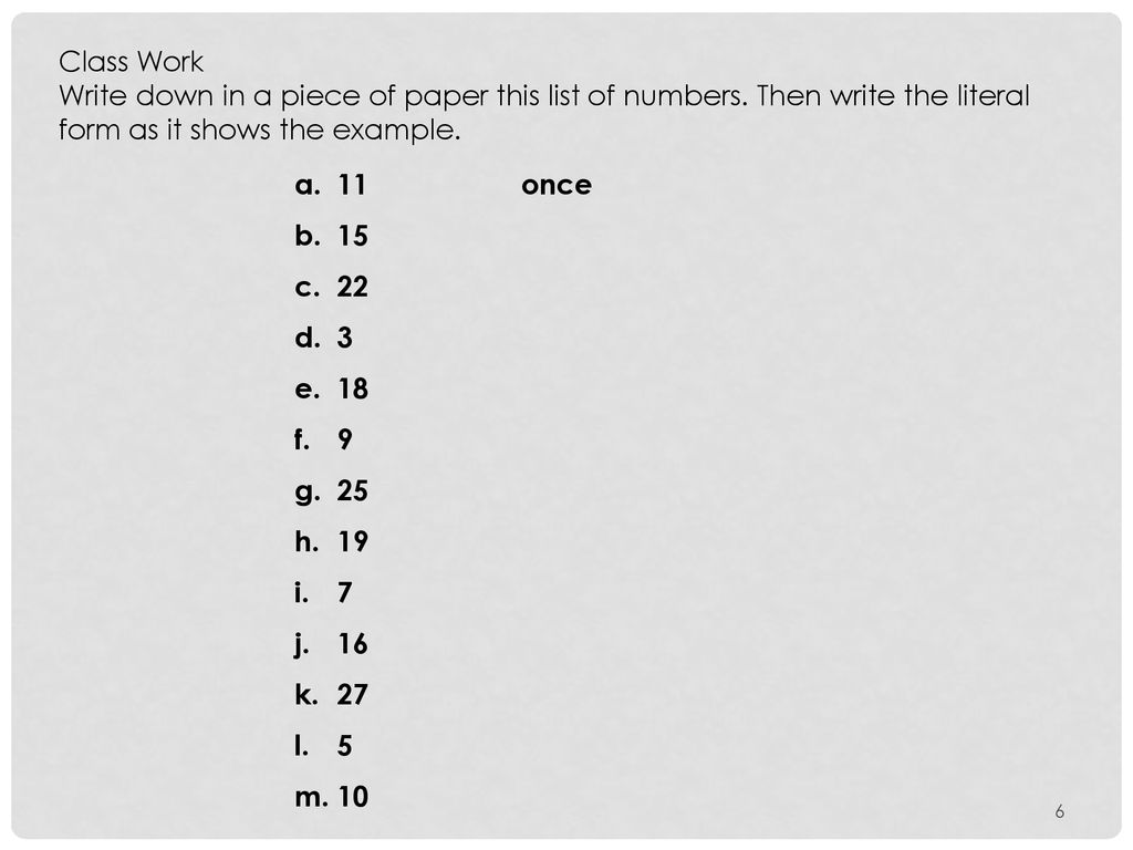 Class Work Write down in a piece of paper this list of numbers. Then write the literal form as it shows the example.