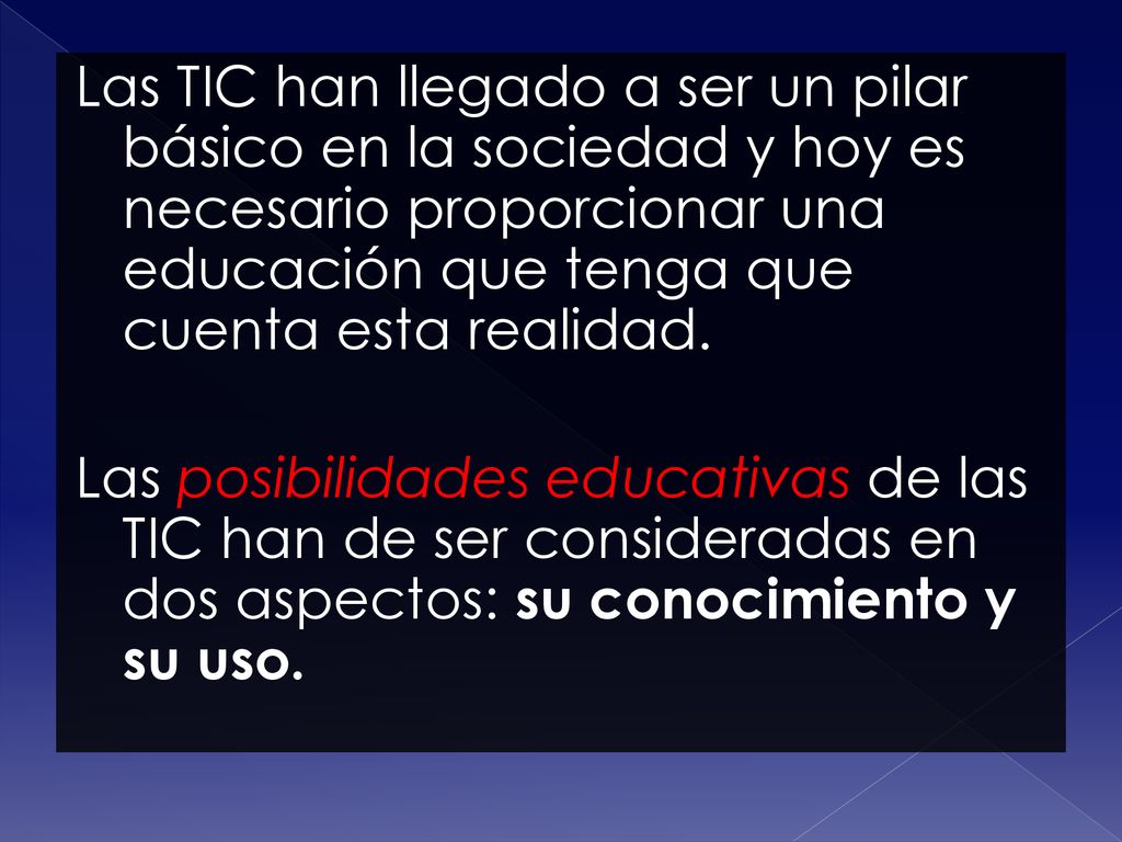 Las TIC han llegado a ser un pilar básico en la sociedad y hoy es necesario proporcionar una educación que tenga que cuenta esta realidad.