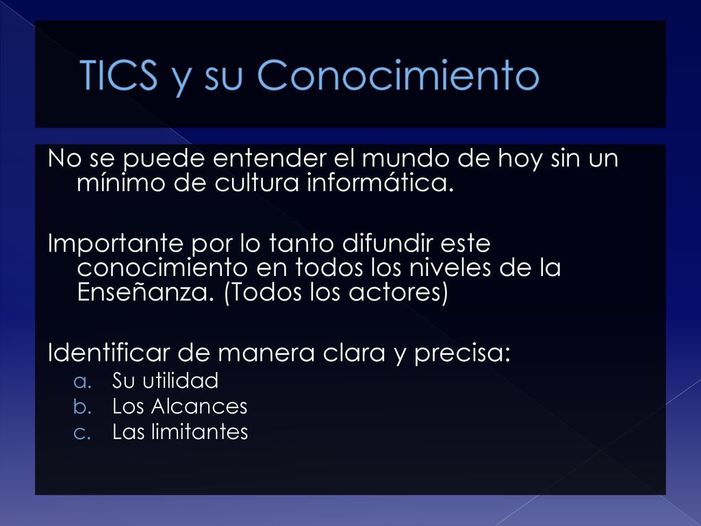 TICS y su Conocimiento No se puede entender el mundo de hoy sin un mínimo de cultura informática.