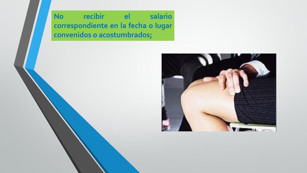 No recibir el salario correspondiente en la fecha o lugar convenidos o acostumbrados;