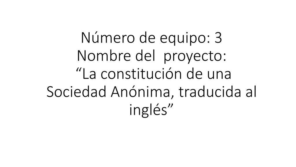 Número de equipo: 3 Nombre del proyecto: La constitución de una Sociedad Anónima, traducida al inglés