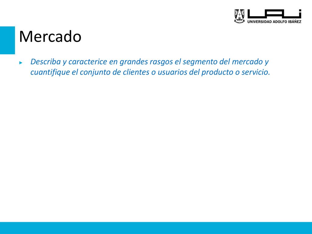 Mercado Describa y caracterice en grandes rasgos el segmento del mercado y cuantifique el conjunto de clientes o usuarios del producto o servicio.