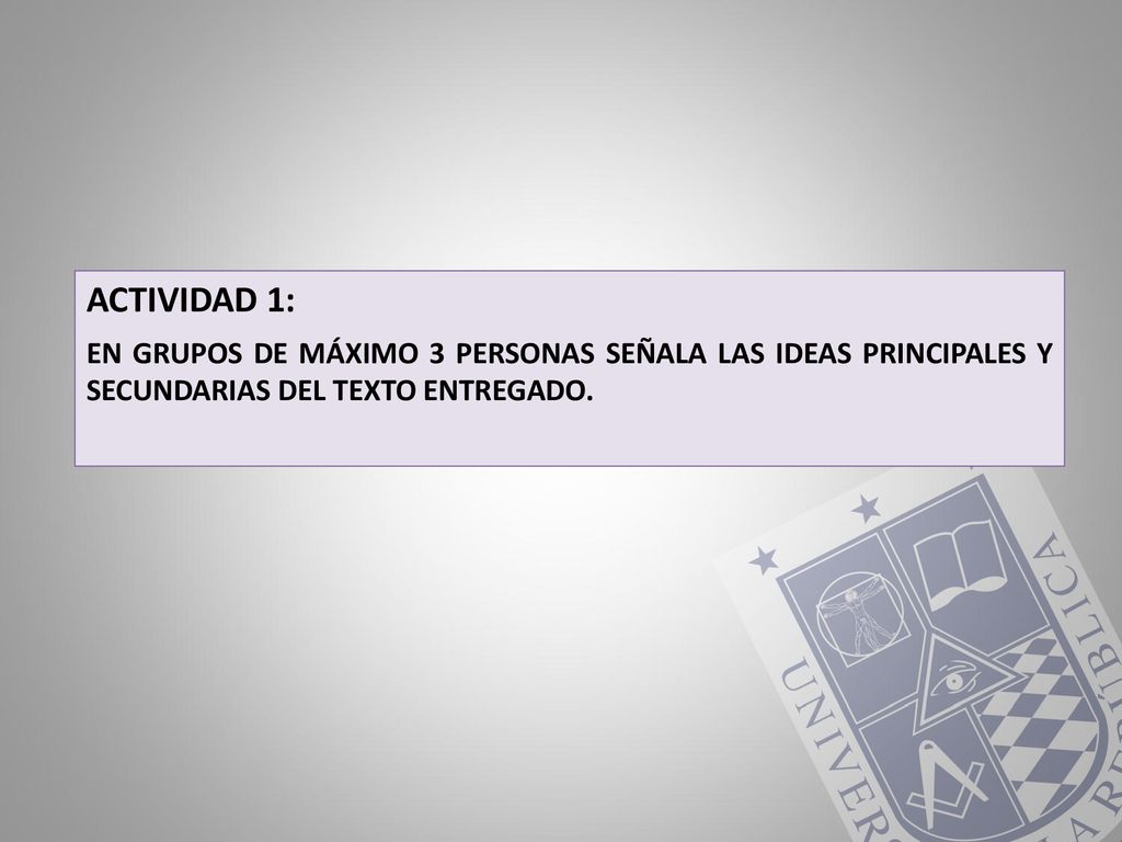 ACTIVIDAD 1: EN GRUPOS DE MÁXIMO 3 PERSONAS SEÑALA LAS IDEAS PRINCIPALES Y SECUNDARIAS DEL TEXTO ENTREGADO.