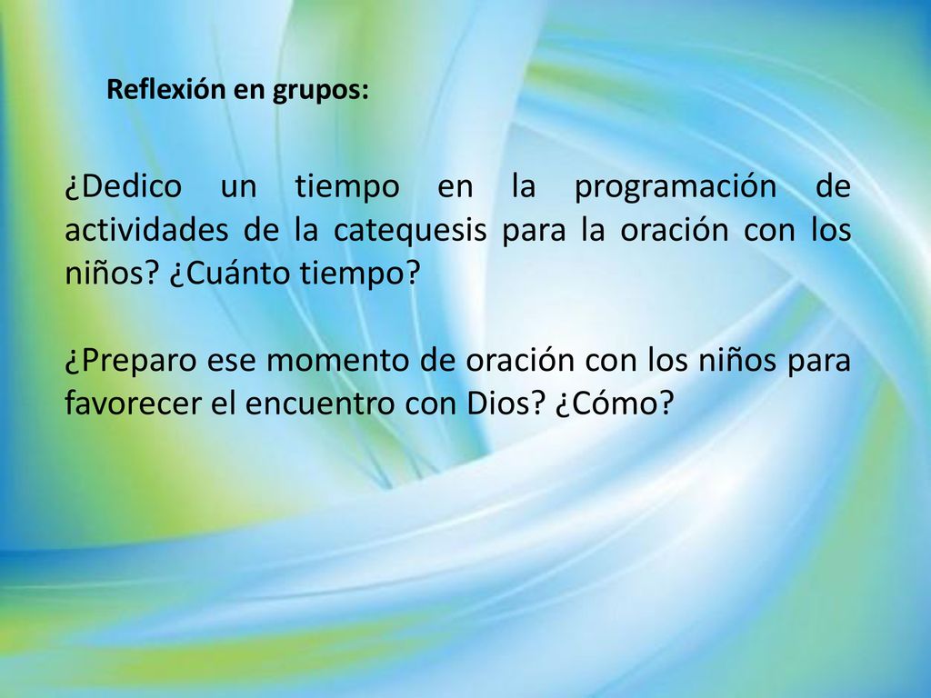 Reflexión en grupos: ¿Dedico un tiempo en la programación de actividades de la catequesis para la oración con los niños ¿Cuánto tiempo