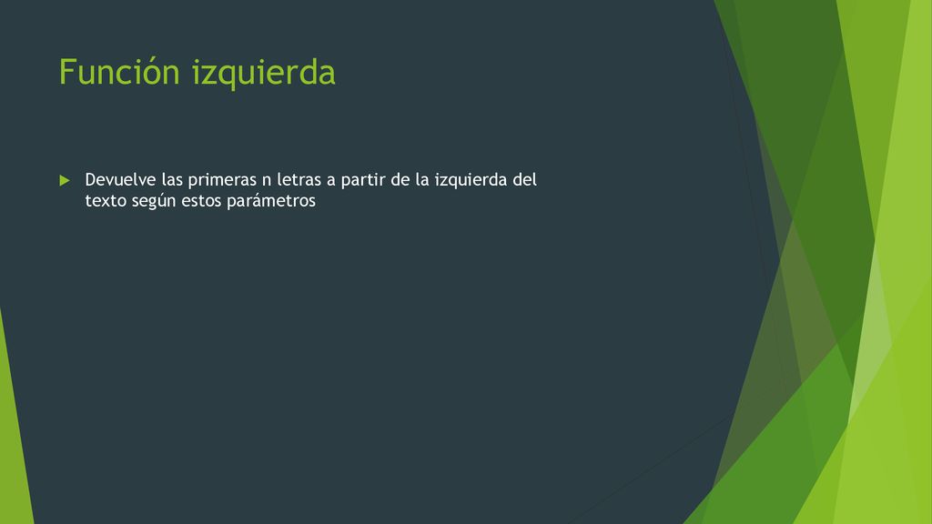 Función izquierda Devuelve las primeras n letras a partir de la izquierda del texto según estos parámetros.