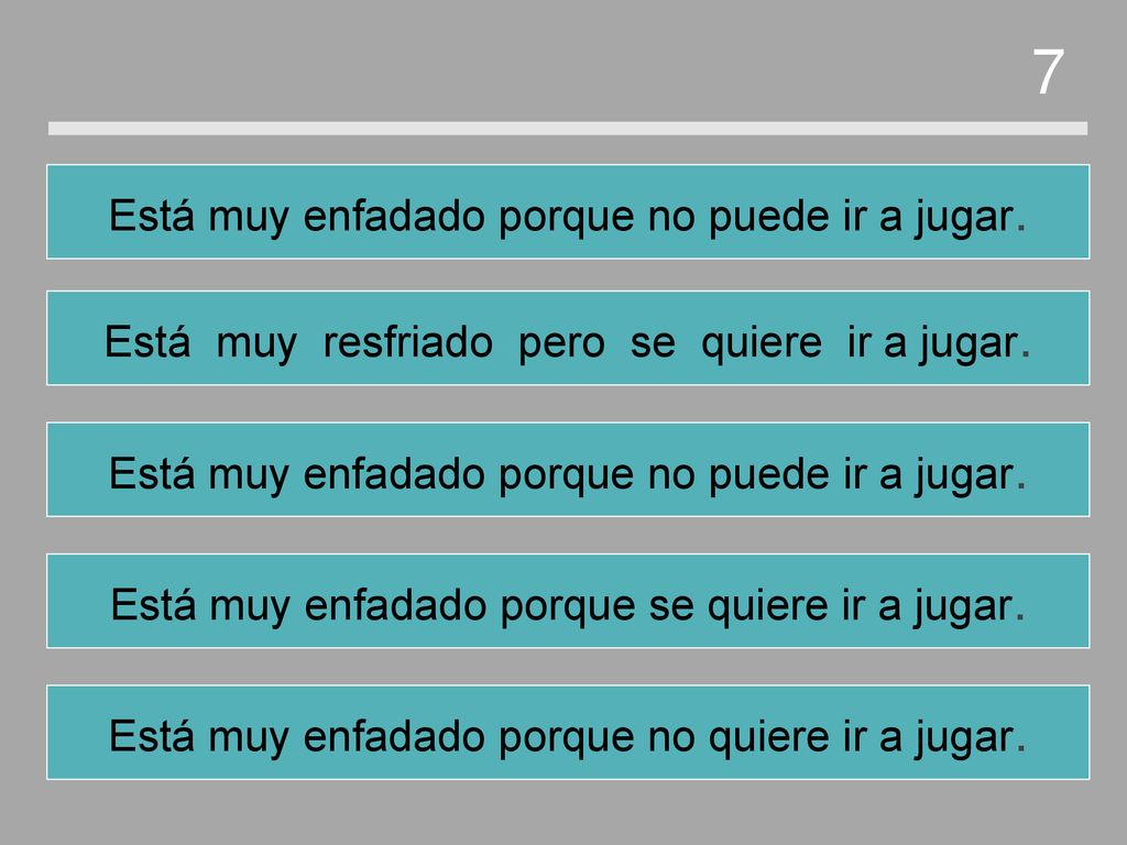 7 Está muy enfadado porque no puede ir a jugar.