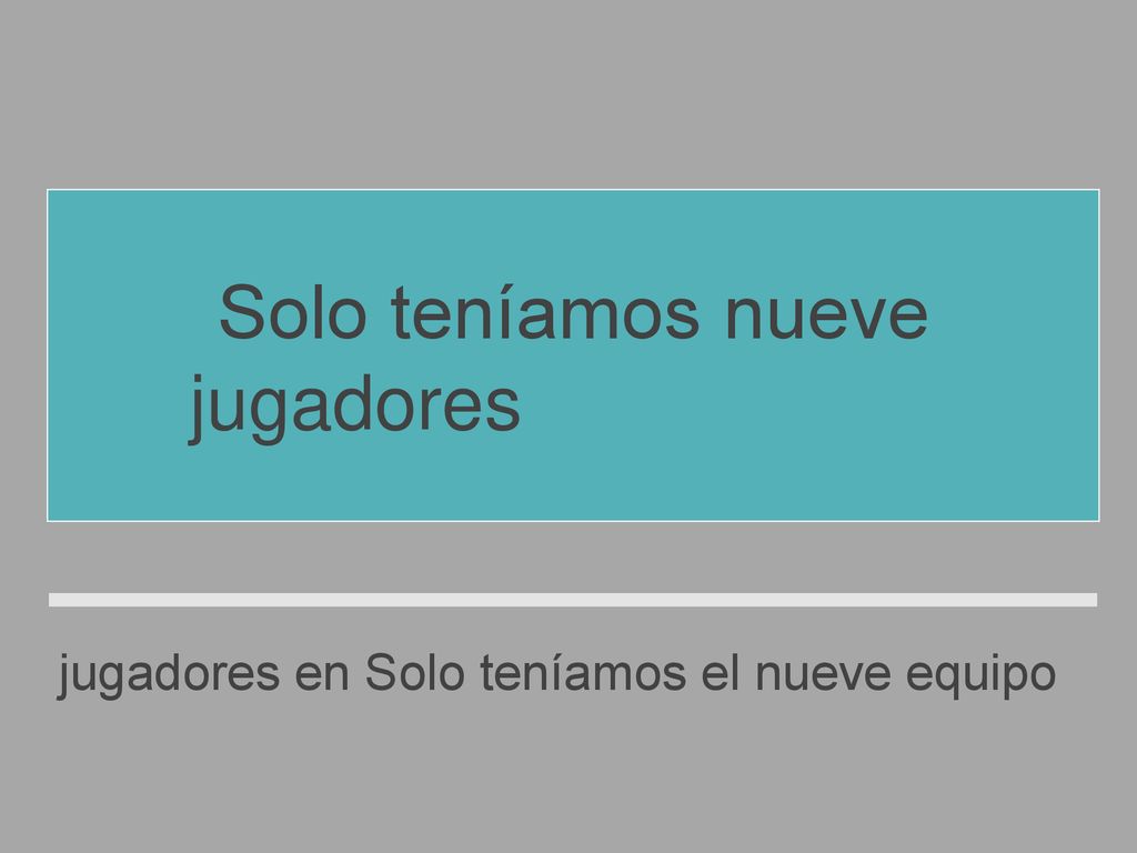 Solo teníamos nueve jugadores en el equipo.