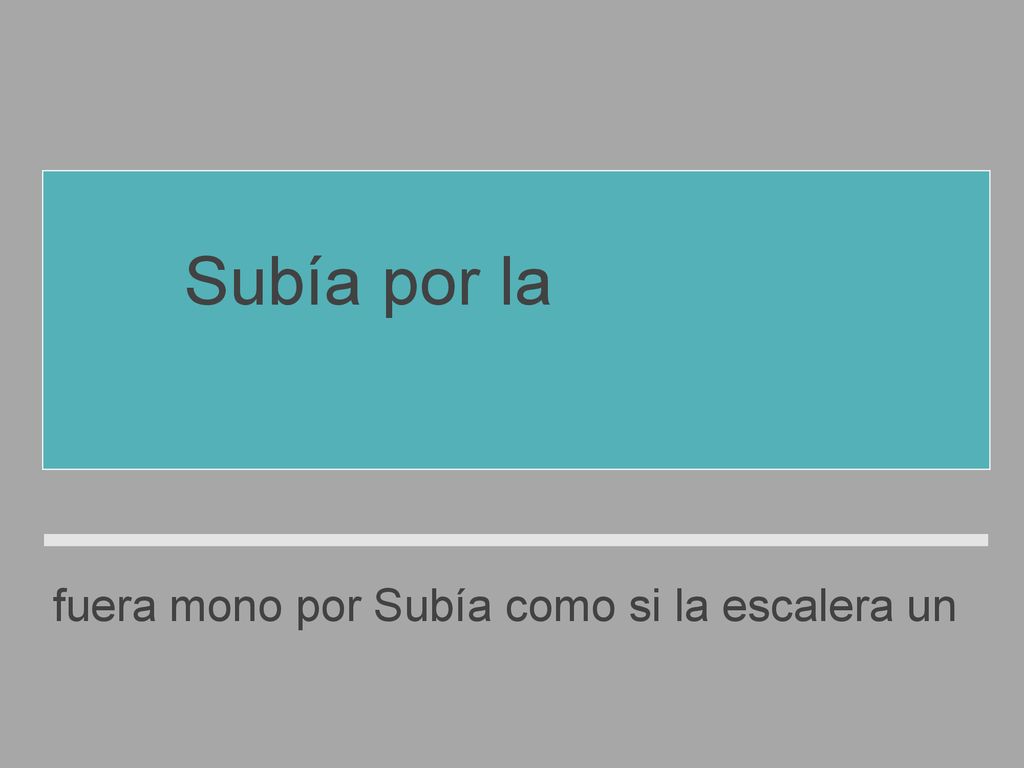 Subía por la escalera como si fuera un mono.