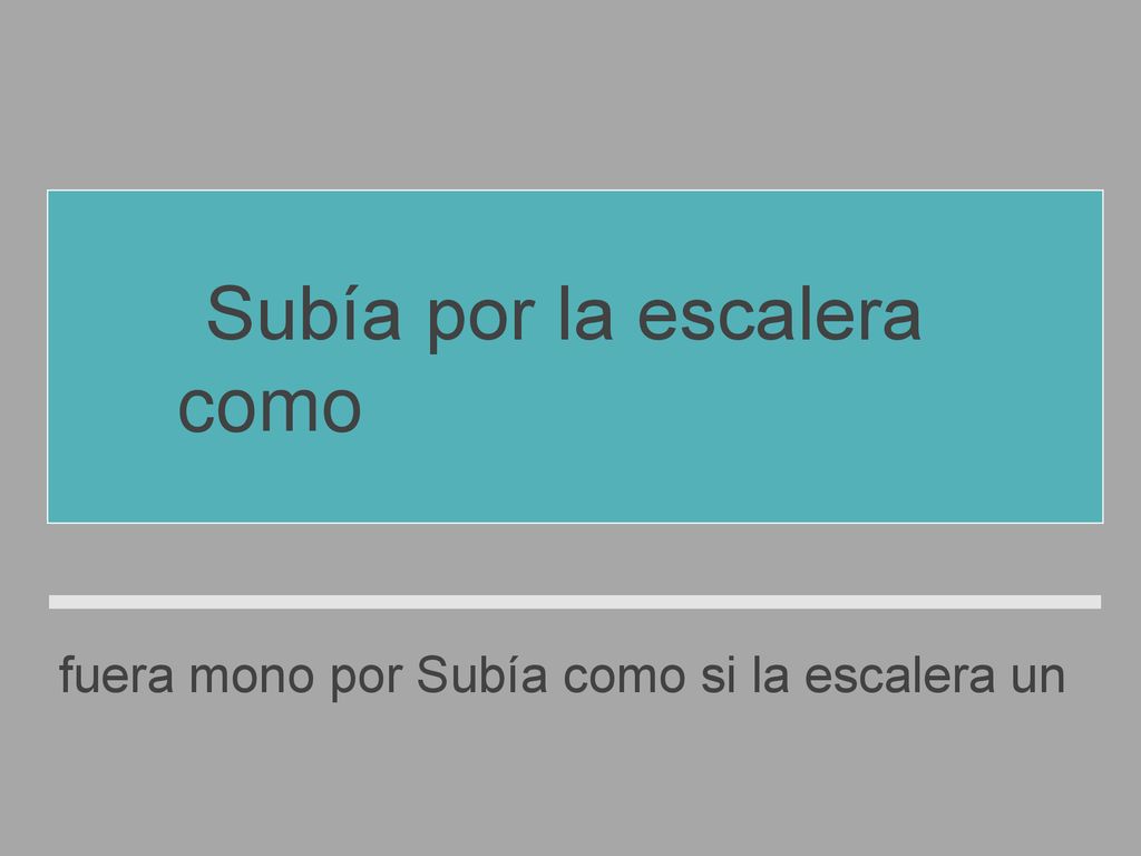 Subía por la escalera como si fuera un mono.