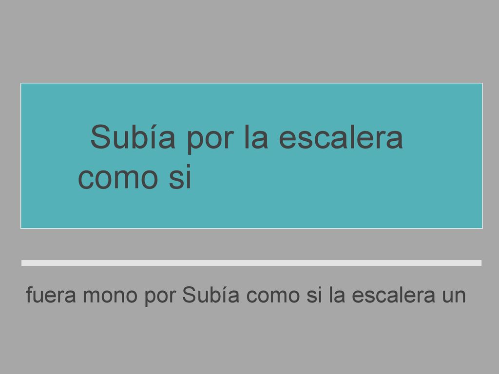 Subía por la escalera como si fuera un mono.